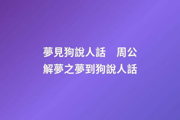 夢見狗說人話　周公解夢之夢到狗說人話